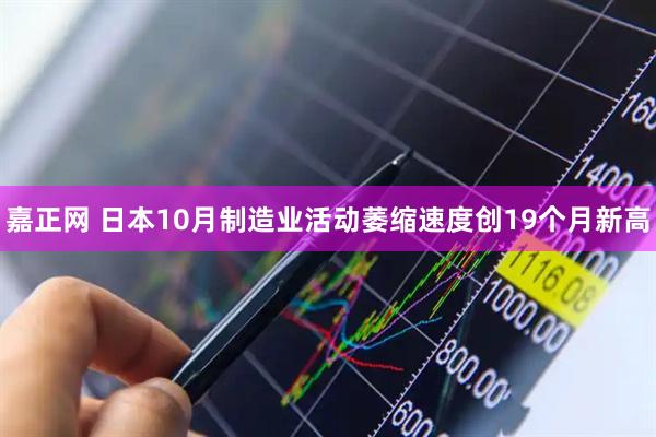 嘉正网 日本10月制造业活动萎缩速度创19个月新高